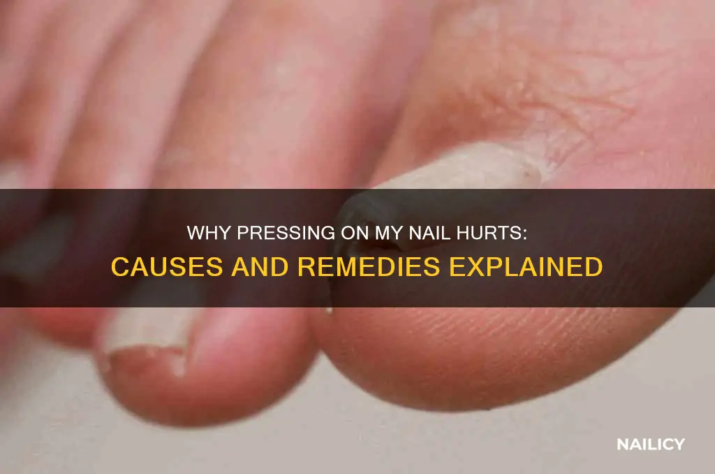 when i press on my nail it hurts