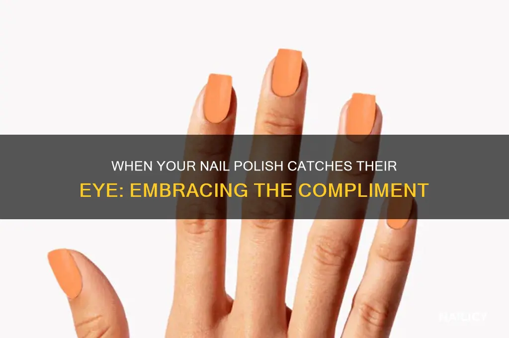 when someone notices your nail polish