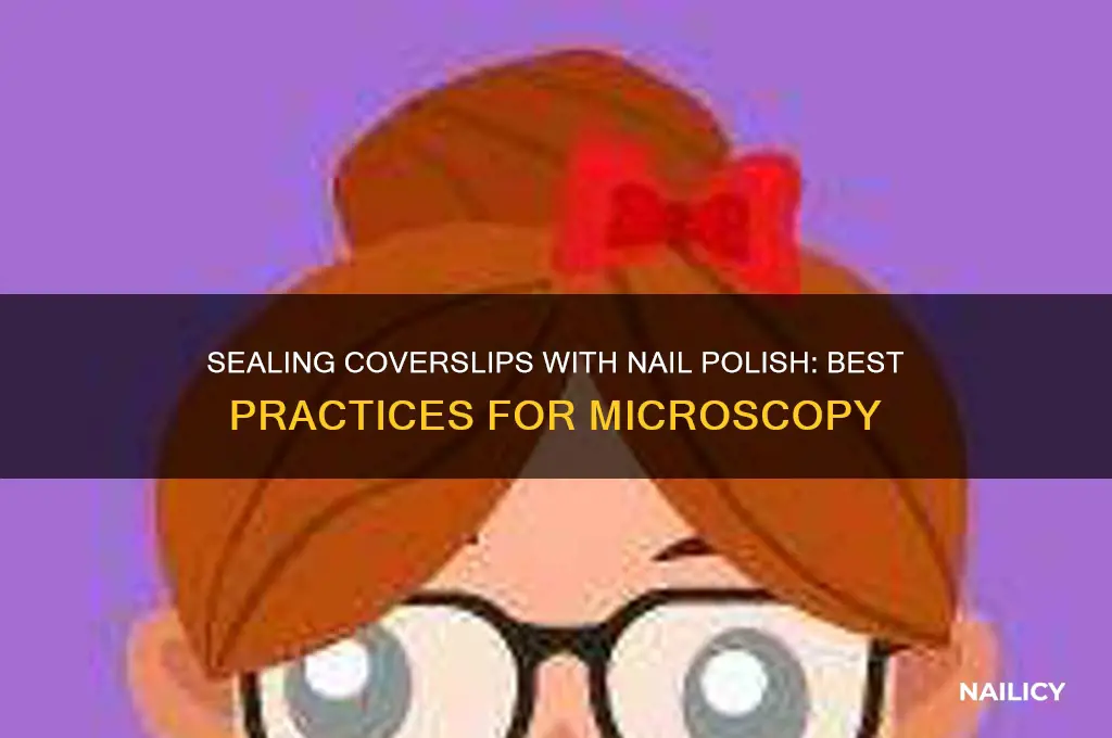 when to seal coverslips with nail polish