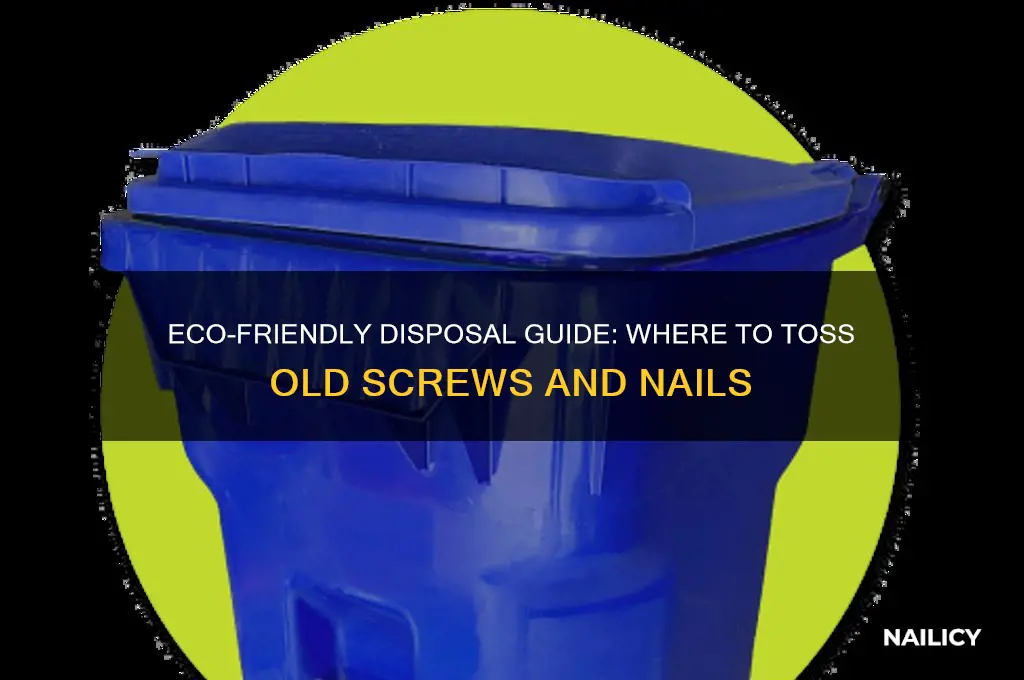 where to throw away old screws and nails