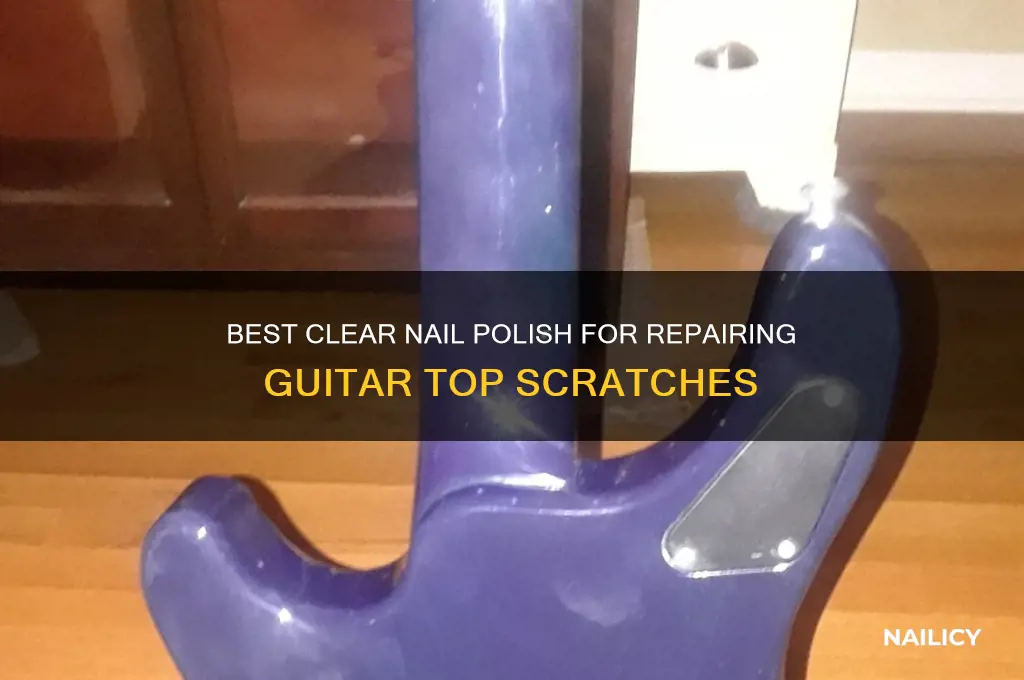 which clear nail polish to fill on guitar top scratch