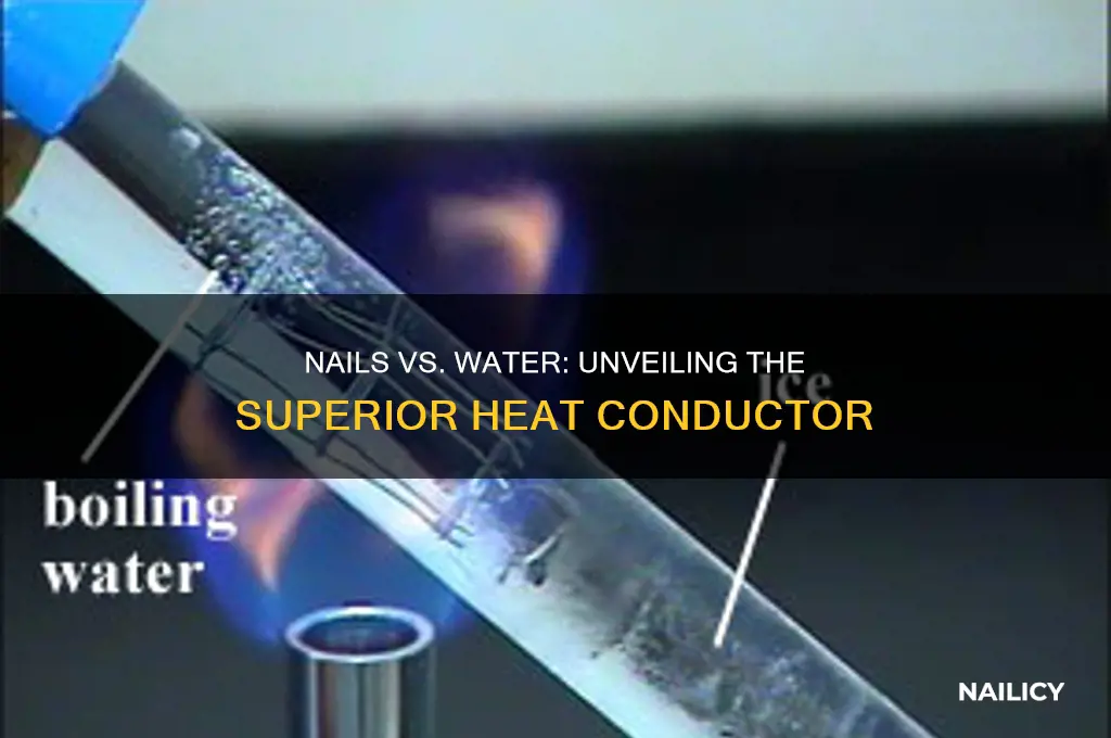 which conducts heat better nails or water