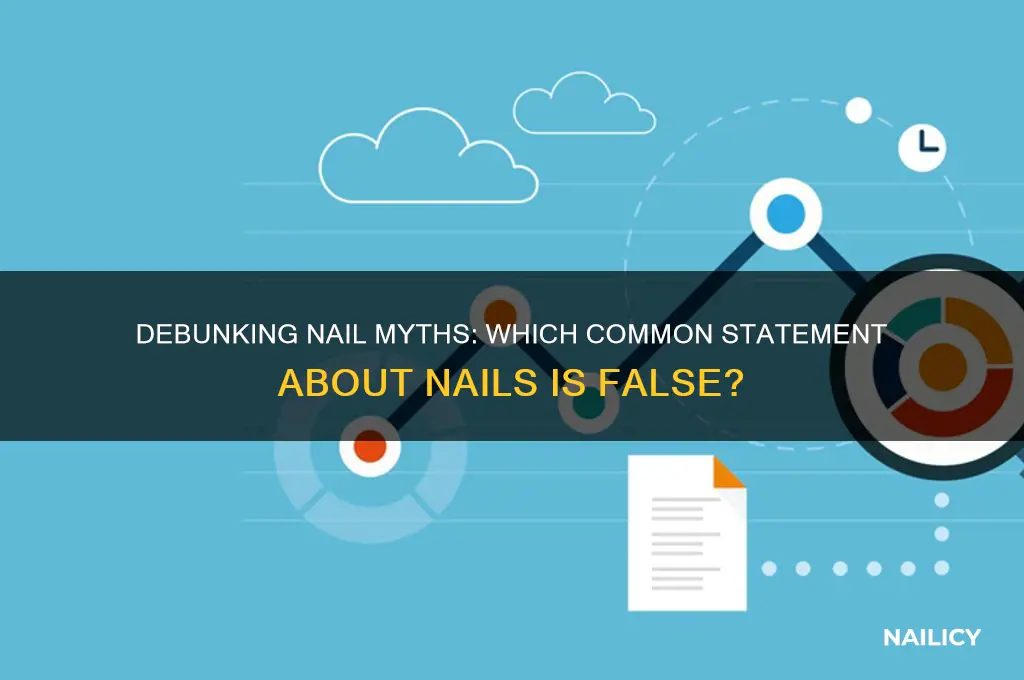 which statement about the nails is false