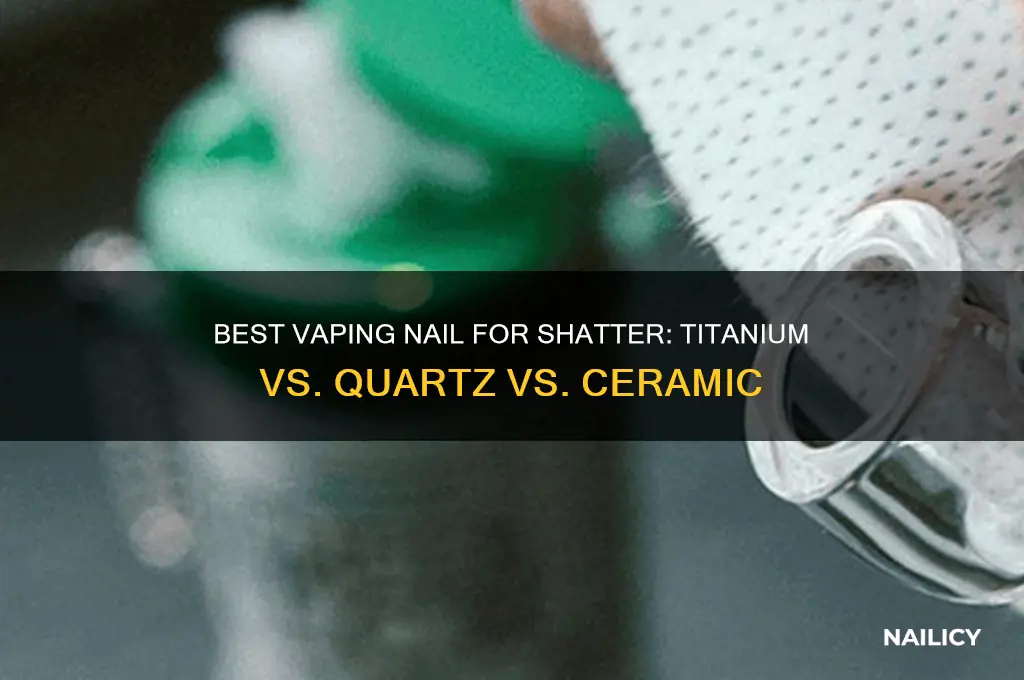 which vaping nail is better for shatter