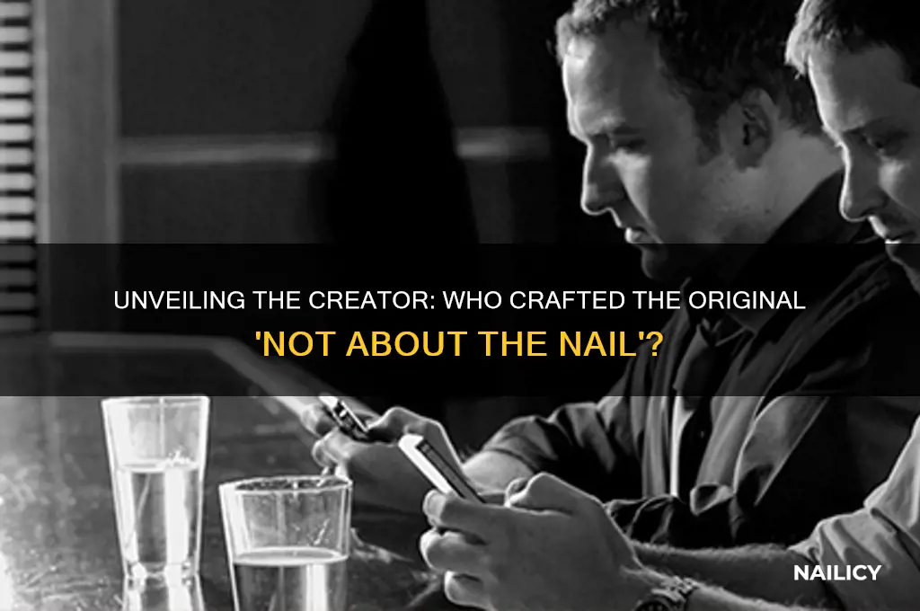 who did the original not about the nail