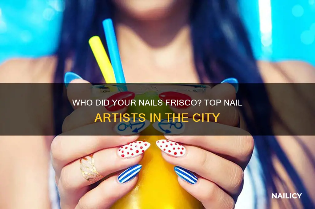 who did your nails frisco