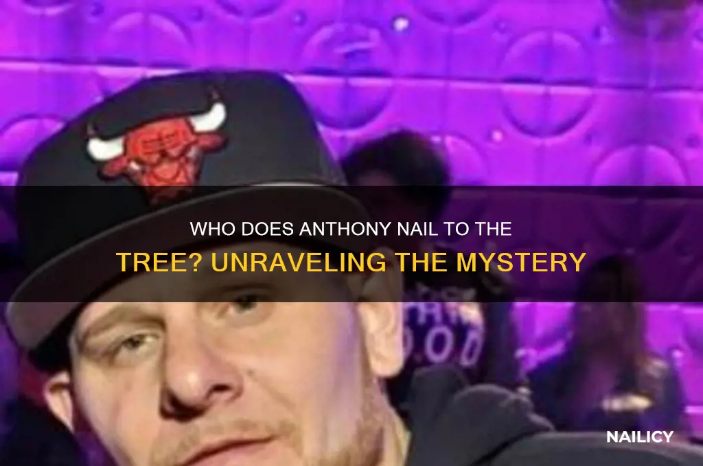 who does anthony nail to the tree