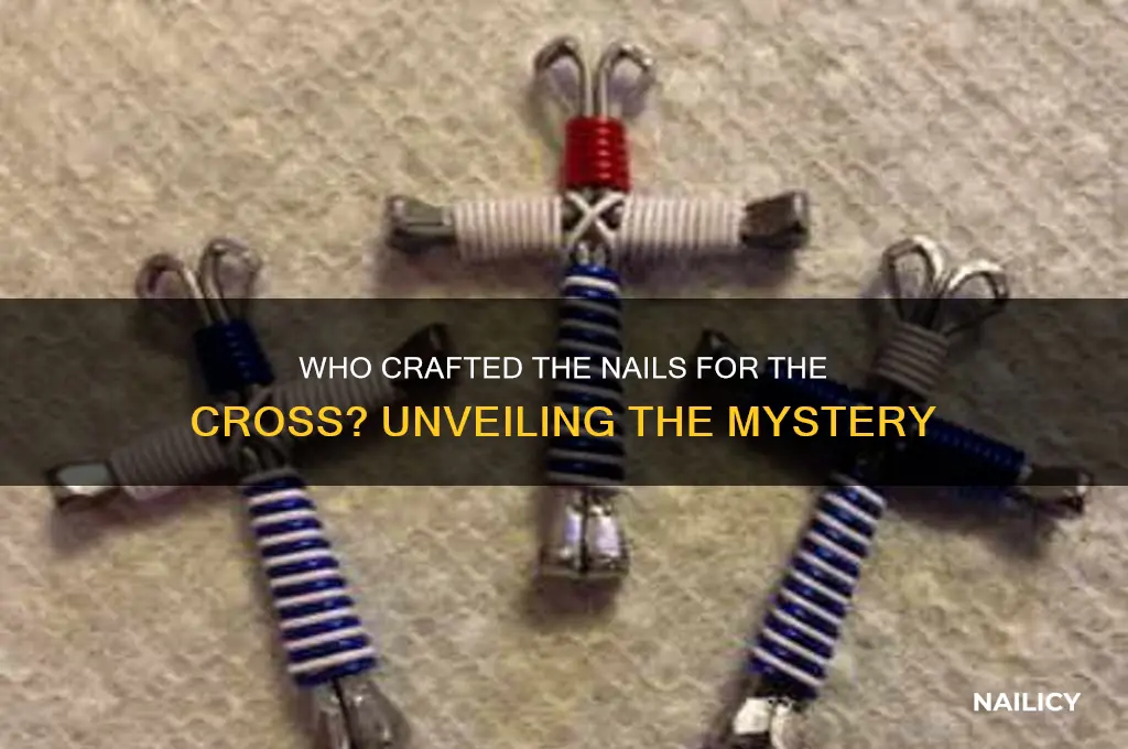 who made the nails for the cross