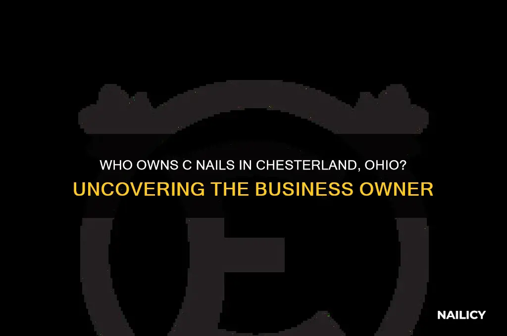 who owns c nails in chesterland ohio