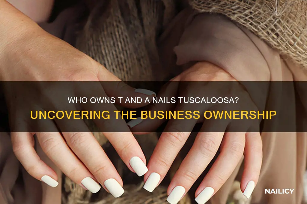 who owns t and a nails tuscaloosa