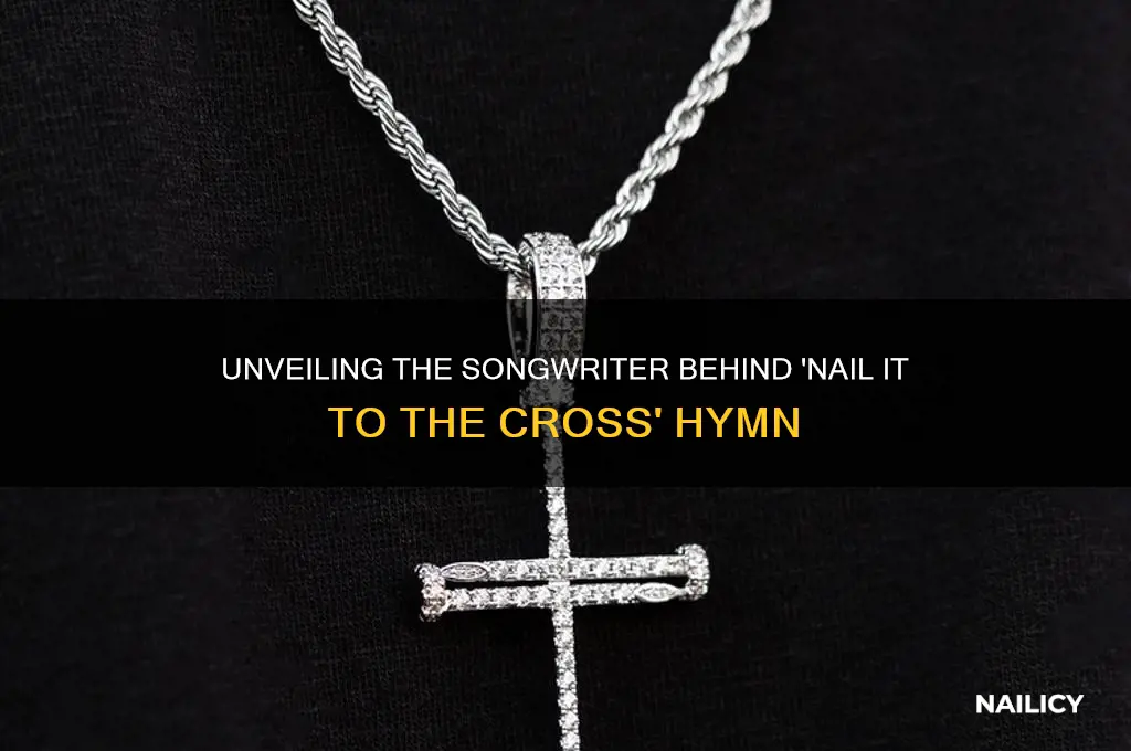who wrote nail it to the cross