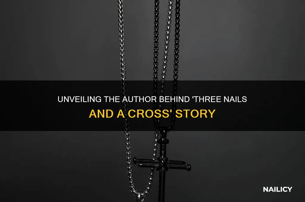 who wrote three nails and a cross
