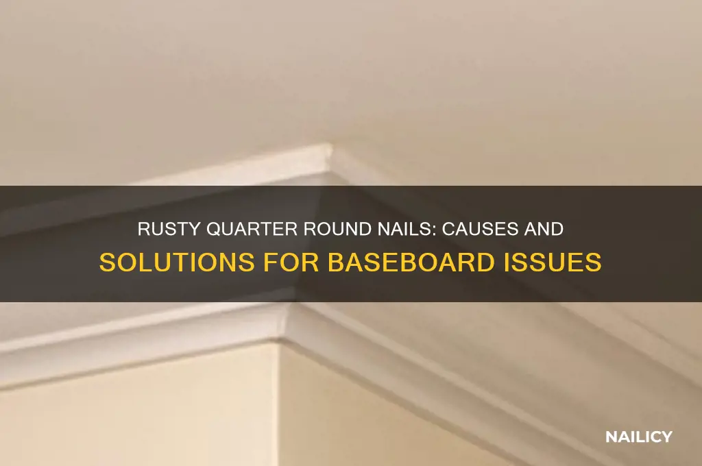 why are baseboard quarter round nails rusting