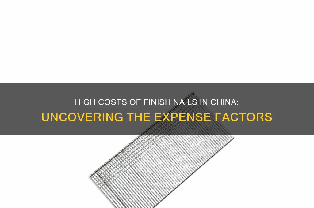 why are finish nails expensive in china