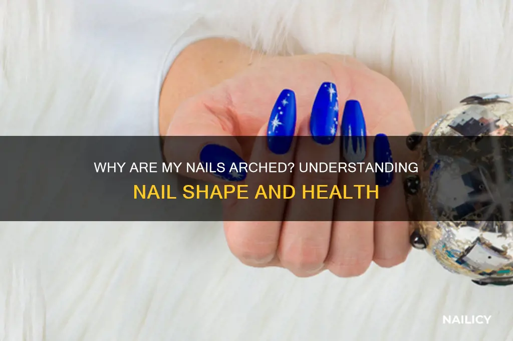 why are my nails arched