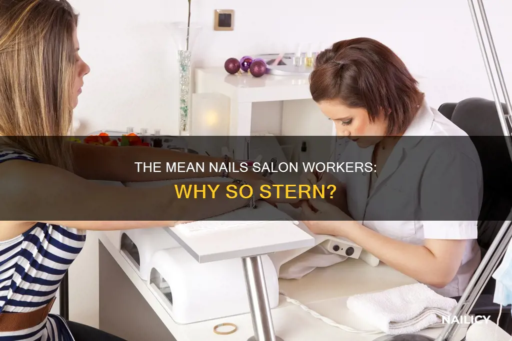why are nail salon workers so mean