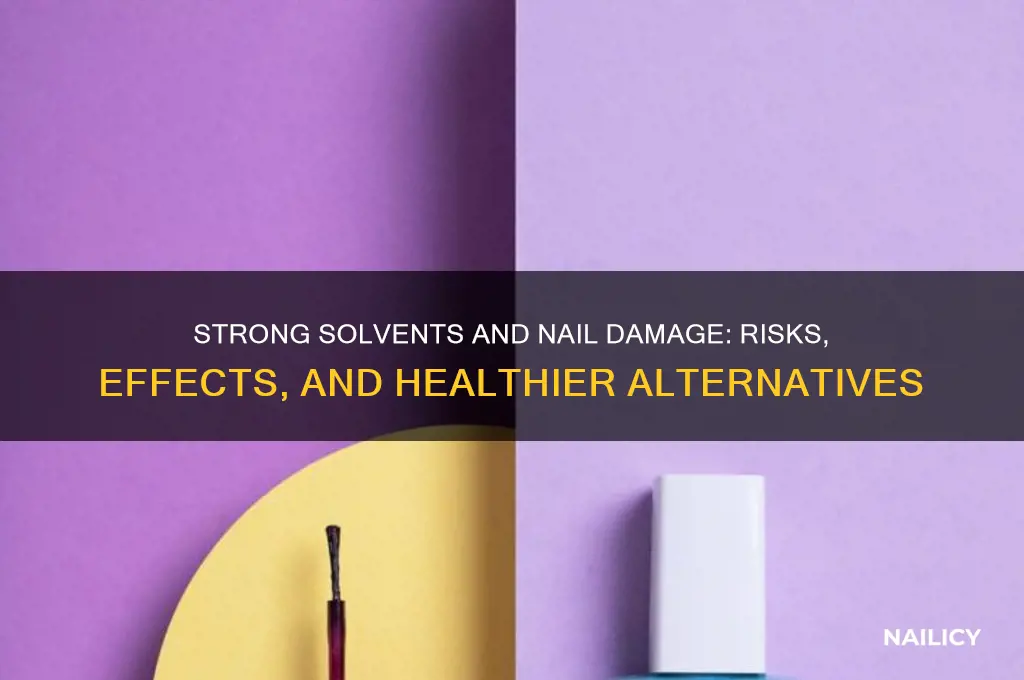 why are strong solvents bad for nails