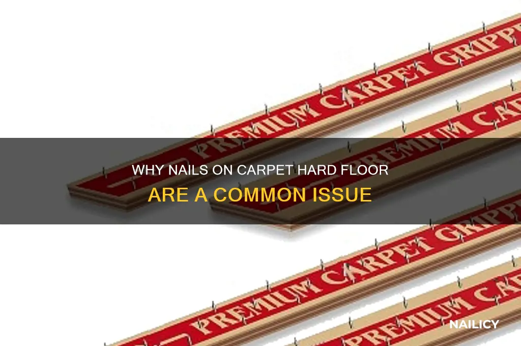 why are there nails on carpet hard floor
