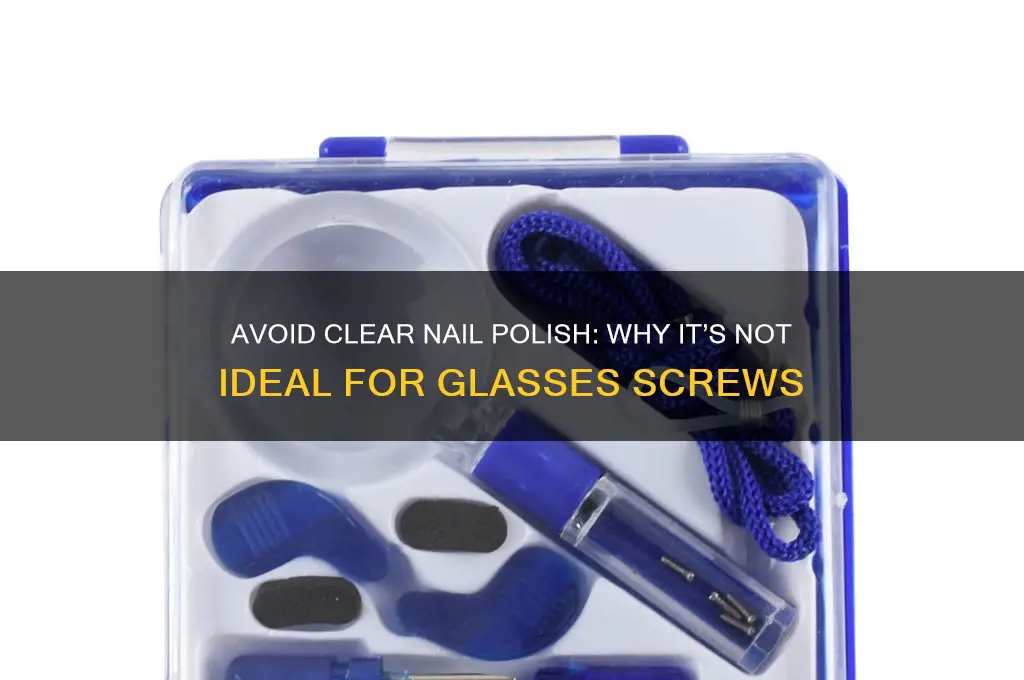why cant you use clear nail polish on glasses screws