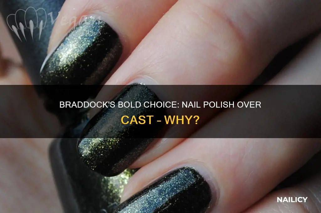 why did braddock paint over his cast with nail polish