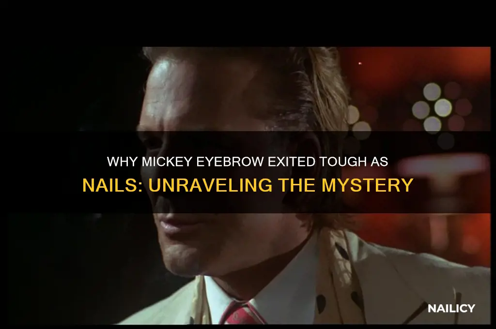 why did mickey eyebrow leave tough as nails