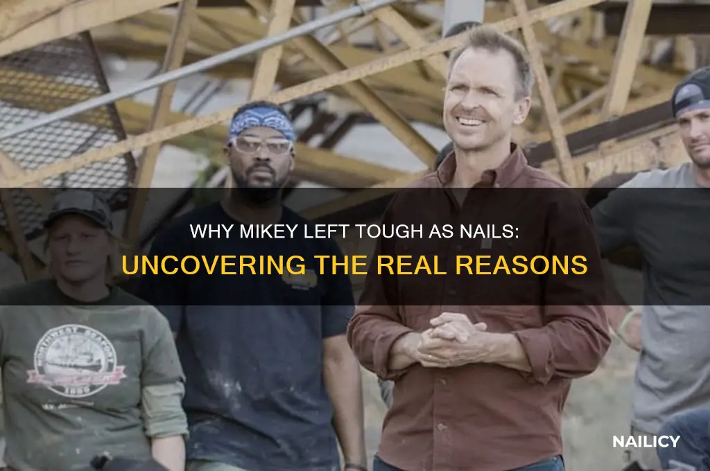 why did mikey from tough as nails leave