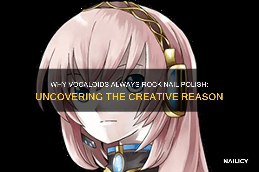 why do all vocaloids have nail polish