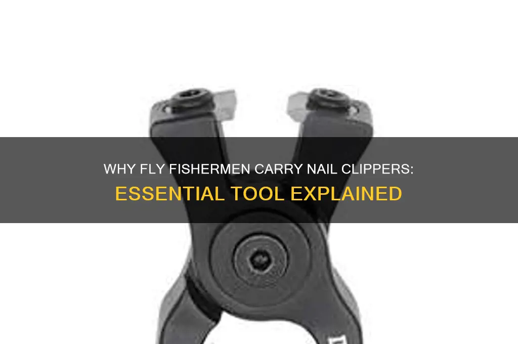 why do fly fishermen have nail clippers