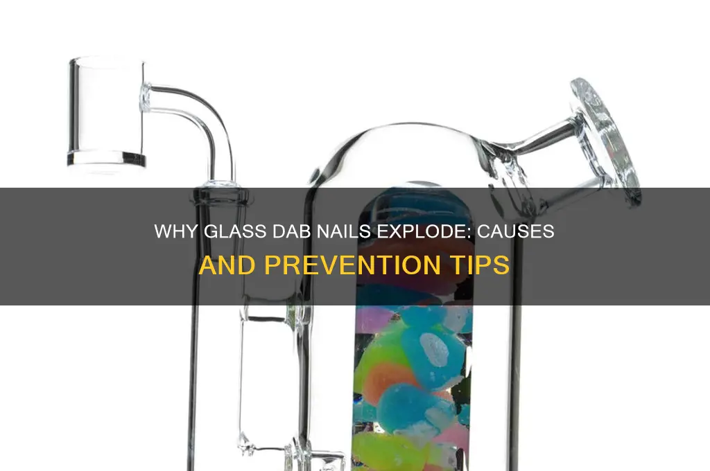 why do glass dab nails blow up