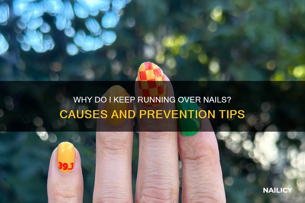 why do i keep running over nails