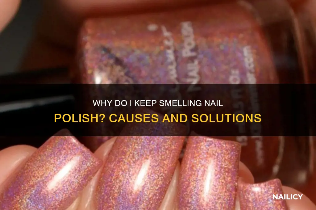 why do i keep smelling finger nail polish