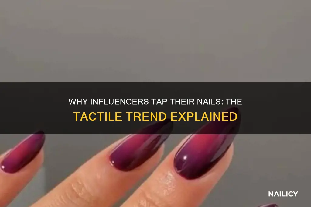 why do influencers tap their nails on everything