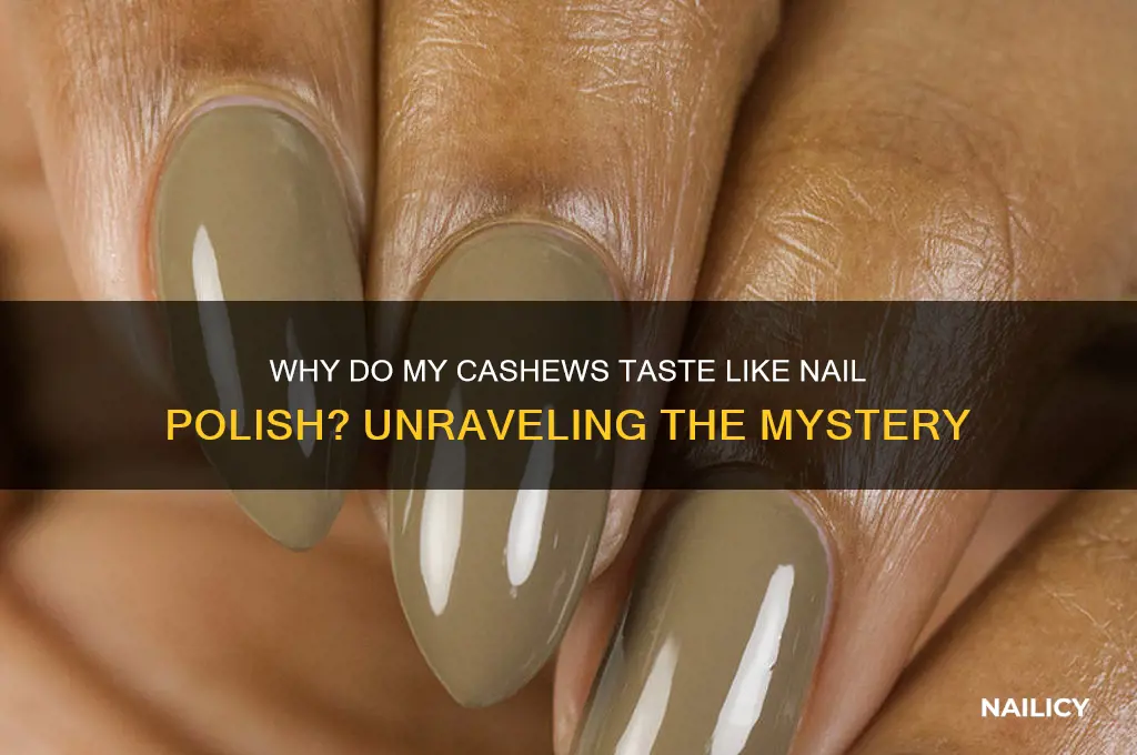 why do my cashews taste like nail polish