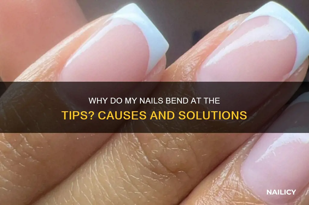 why do my nails bend at the tips