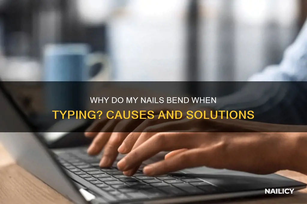 why do my nails bend when i type