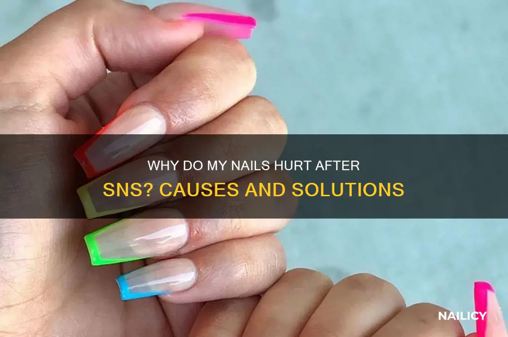 why do my nails hurt after sns