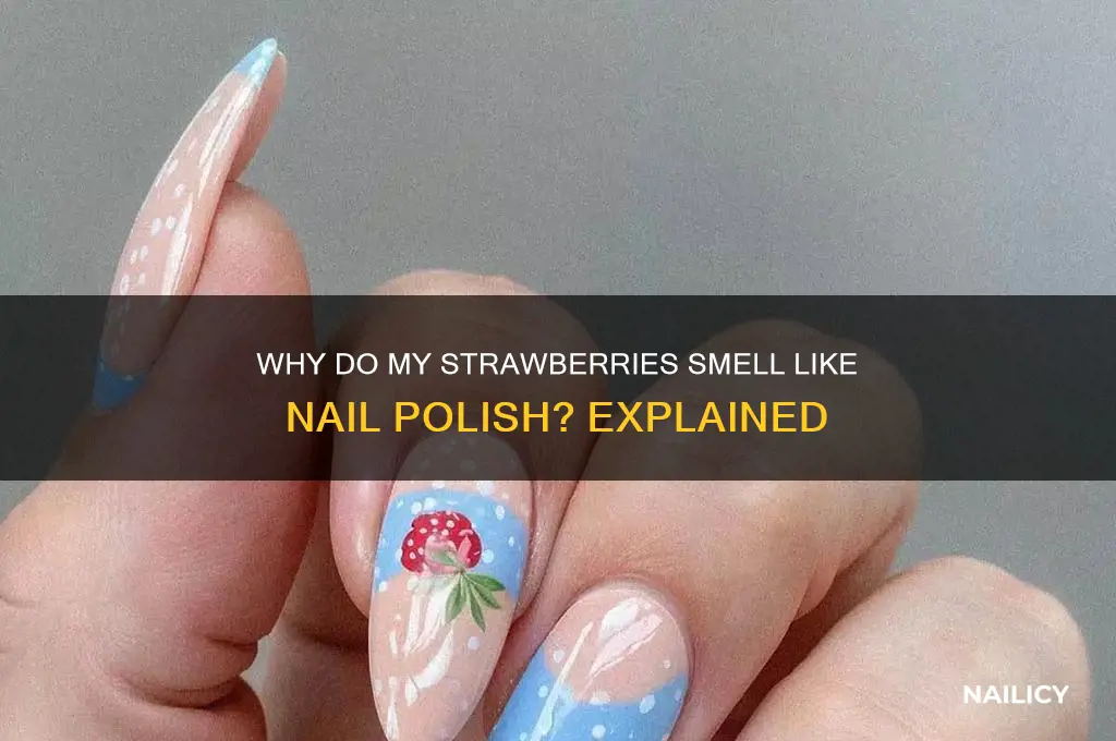 why do my strawberries smell like nail polish