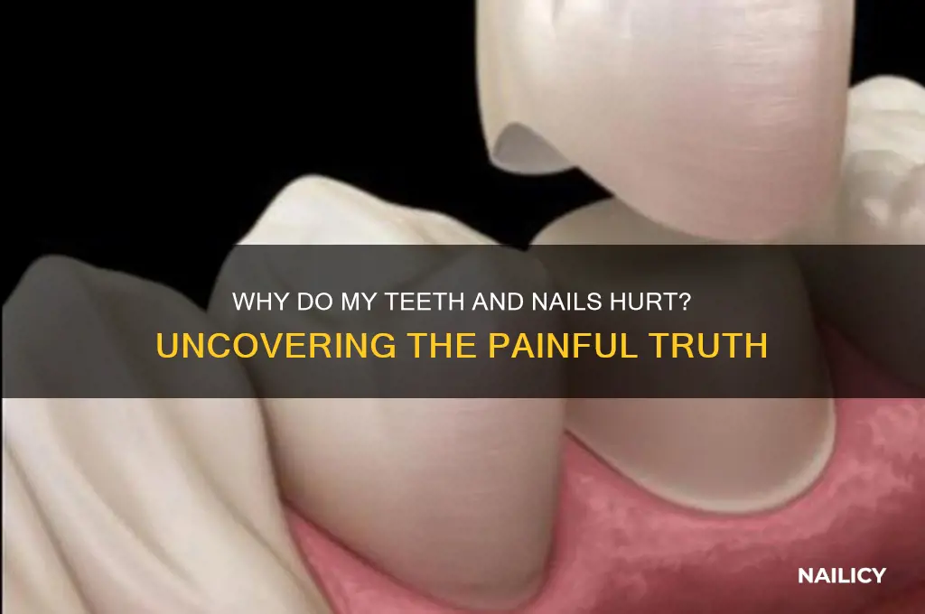 why do my teeth and nails hurt