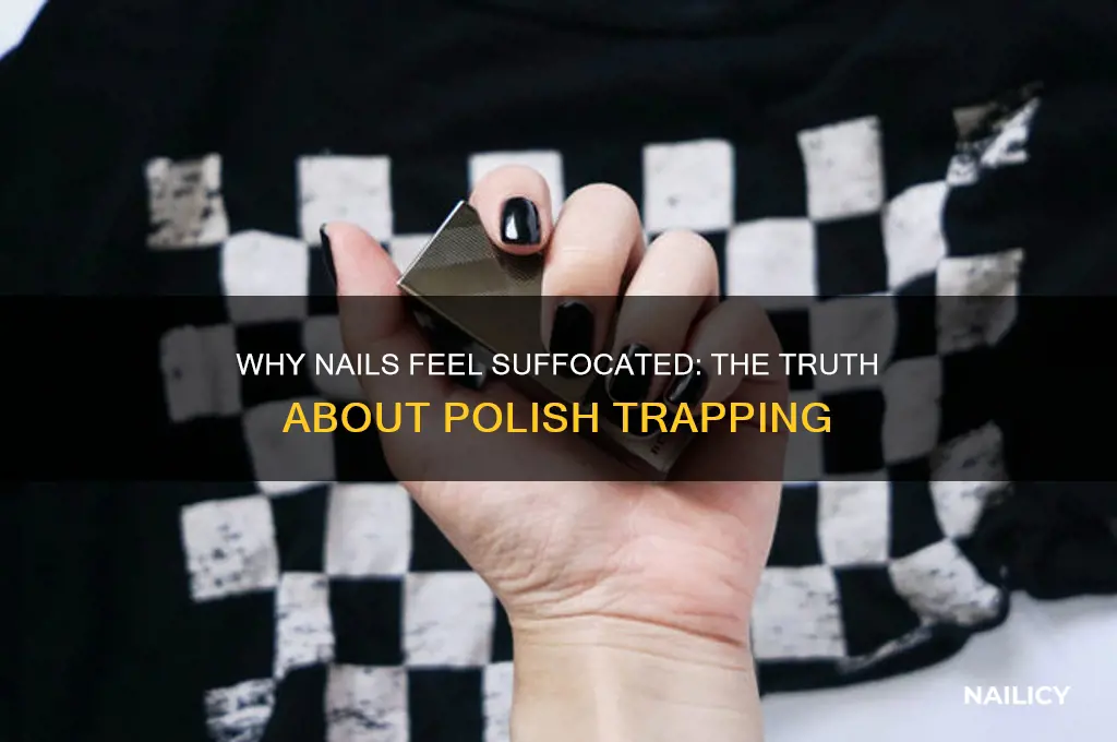 why do nails feel trapped by polish