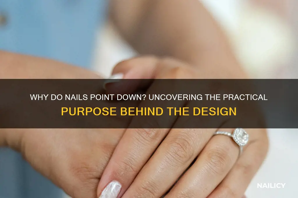 why do nails point down