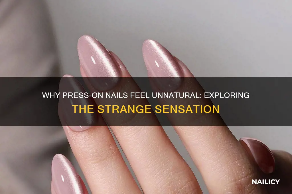 why do press on nails feel weird