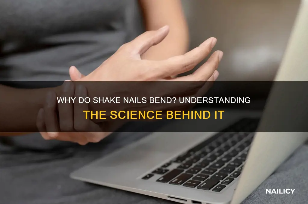 why do shake nails bend