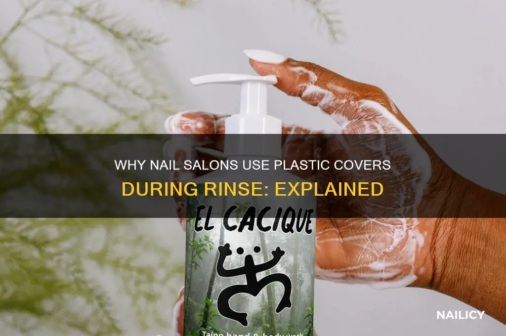 why do some nail salons cover the rinse with plastic