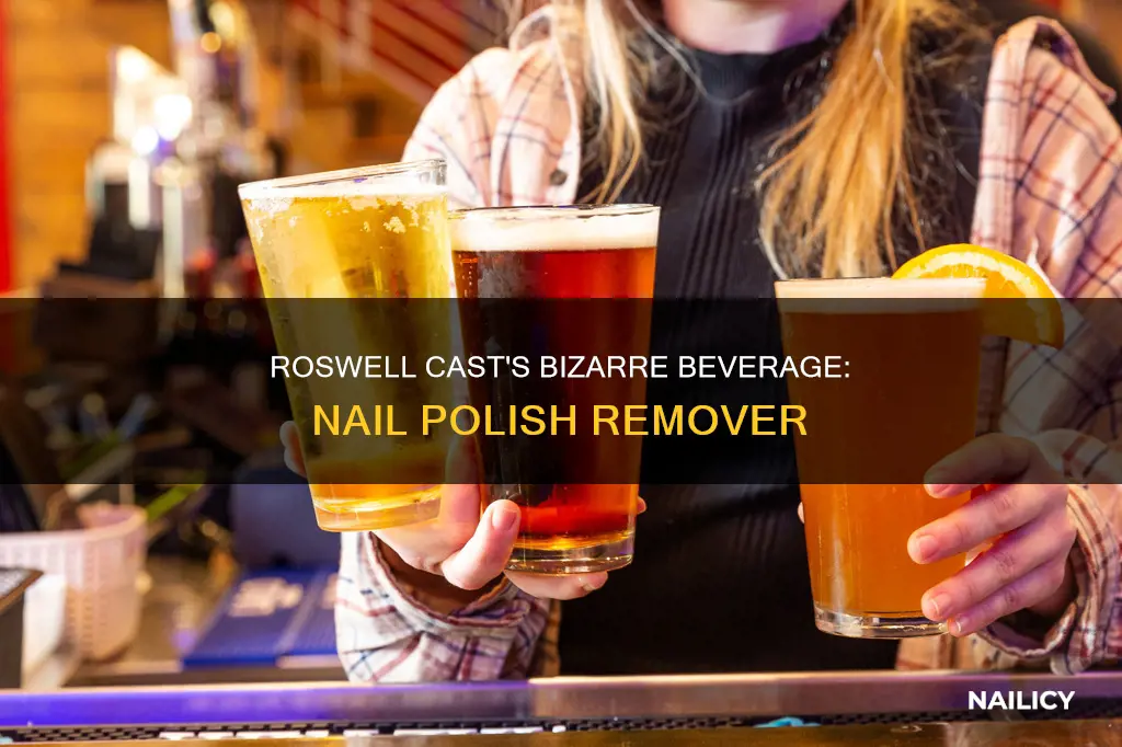 why do the rosewell cast drink nail polish remover