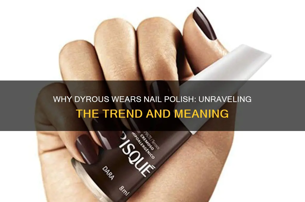 why does dyrous have nail polish