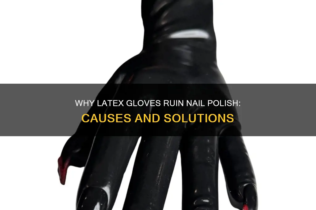 why does latex gloves mess up nail polish