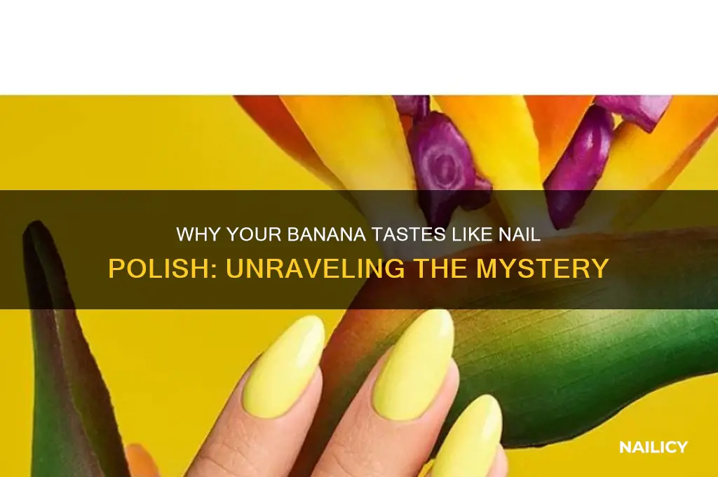 why does my banana taste like nail polish
