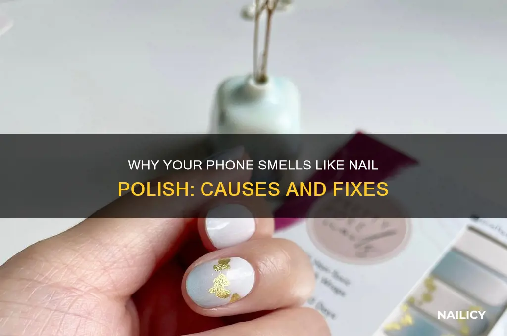 why does my phone smells like nail poslish