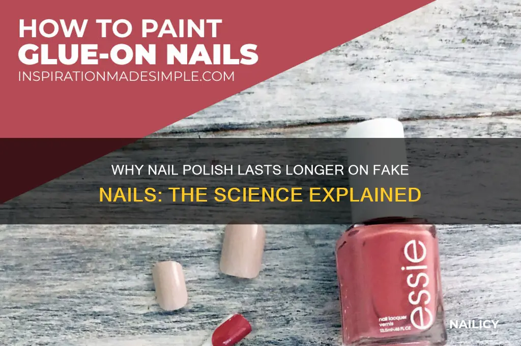 why does nail polish last longer on fake nails