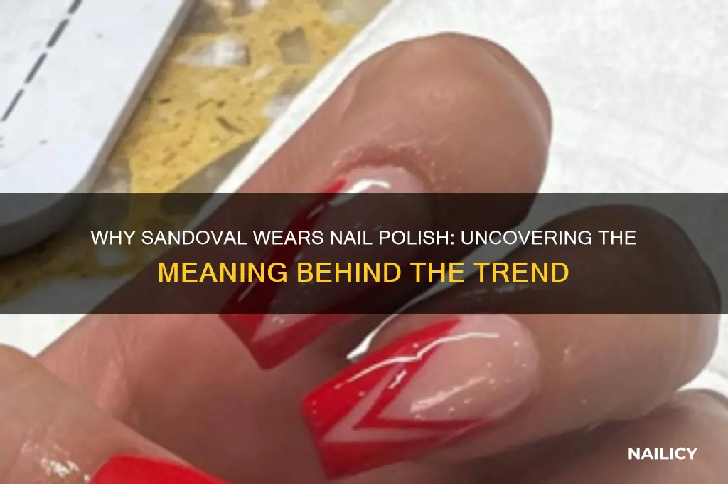 why does sandoval wear nail polish